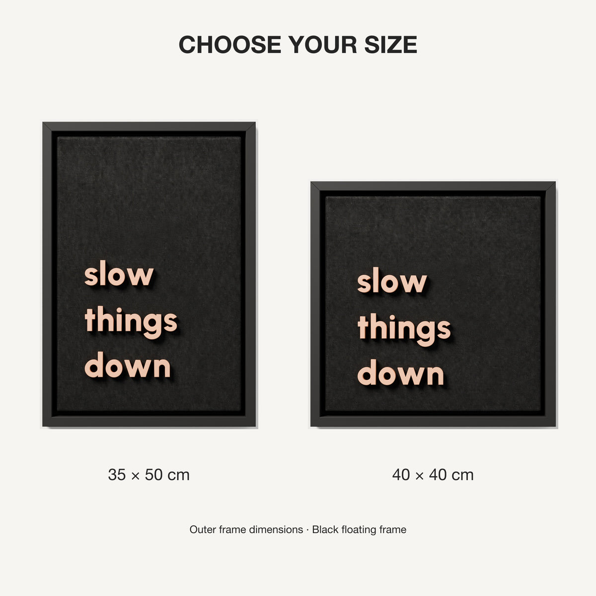 slow things down — 35x50 cm and 40x40 cm size comparison, black frame