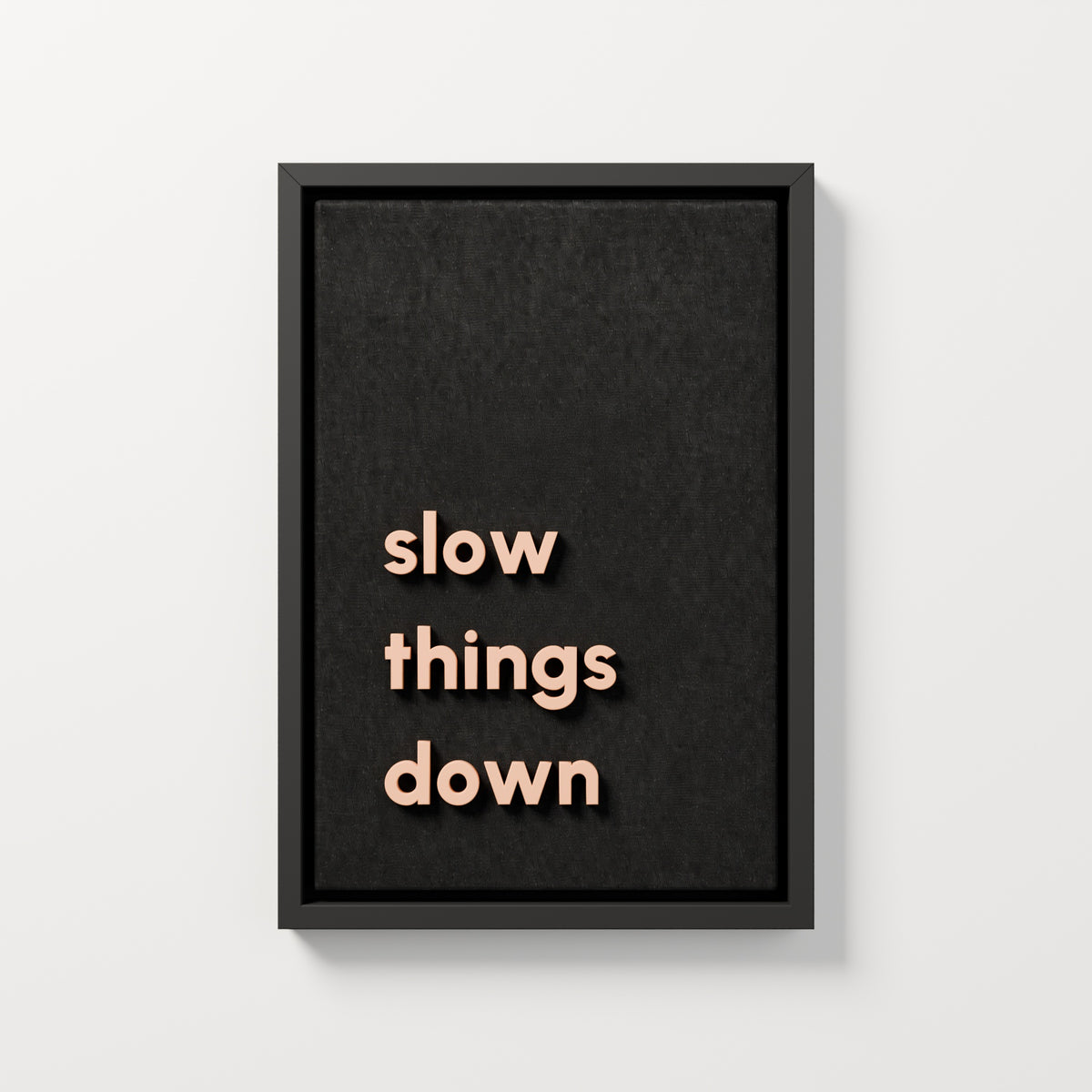 slow things down — black frame, 35x50 cm