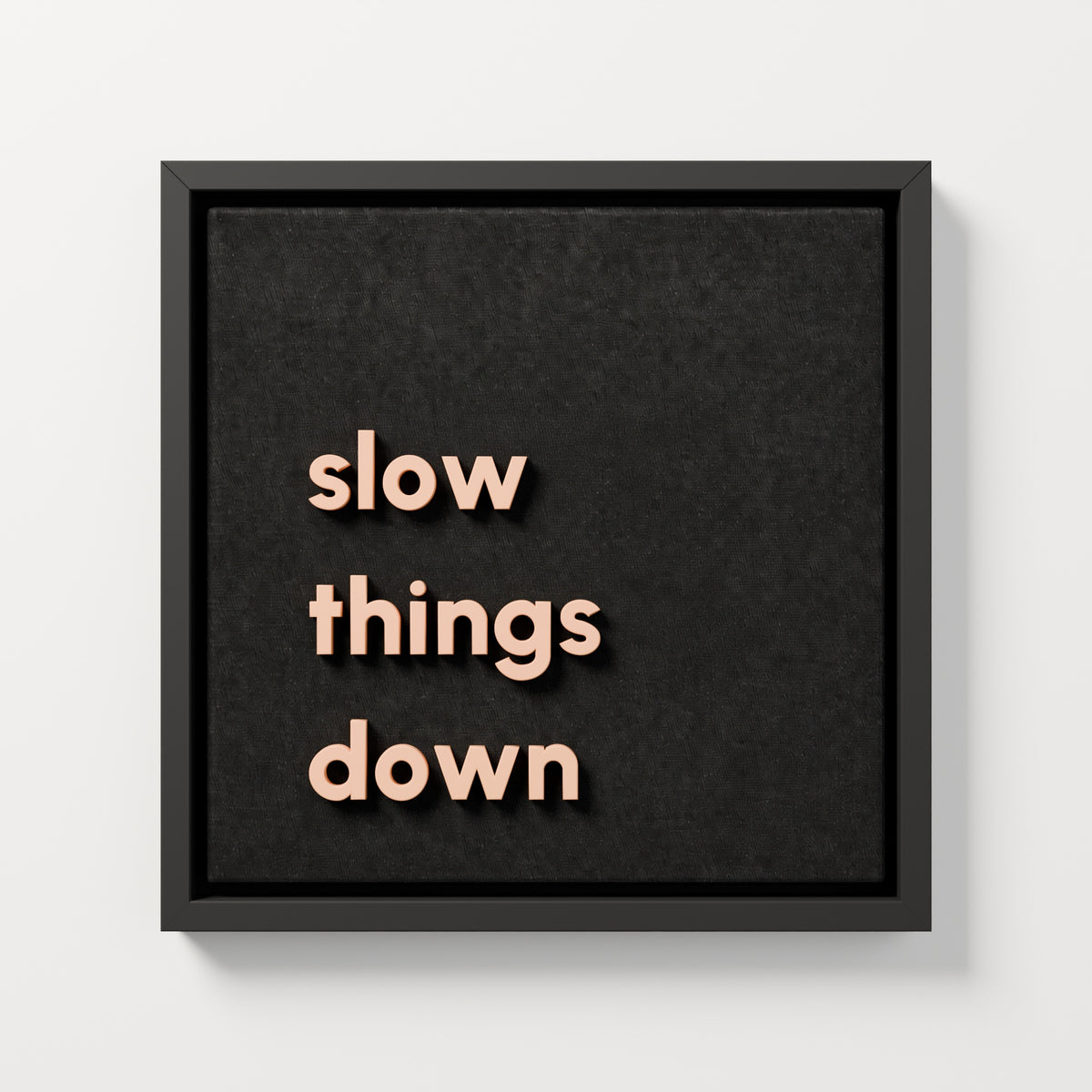 slow things down — black frame, 40x40 cm